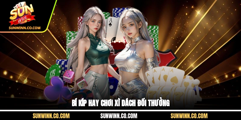 Bí kíp hay chơi xì dách đổi thưởng