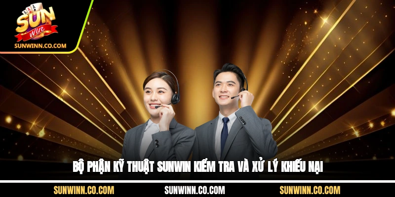 Bộ phận kỹ thuật Sunwin kiểm tra và xử lý khiếu nại