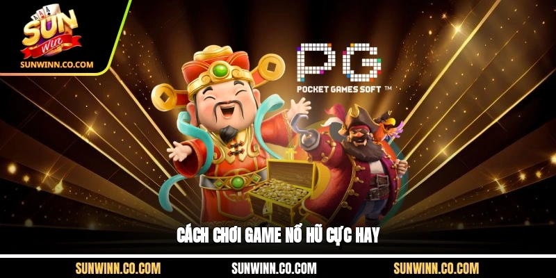 Cách chơi game nổ hũ cực hay
