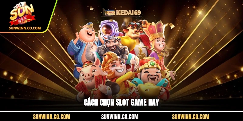 Cách chọn slot game hay