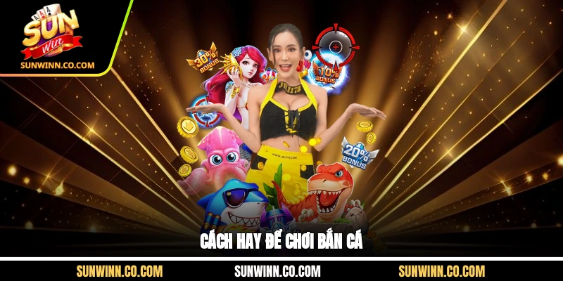 Cách hay để chơi bắn cá