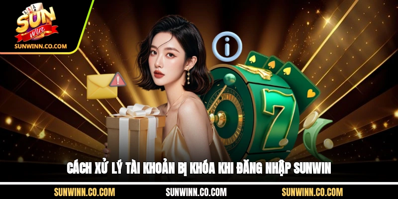 Cách xử lý tài khoản bị khóa khi đăng nhập Sunwin