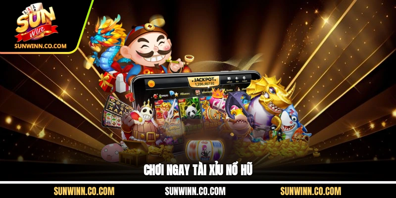 Chơi ngay tài xỉu nổ hũ