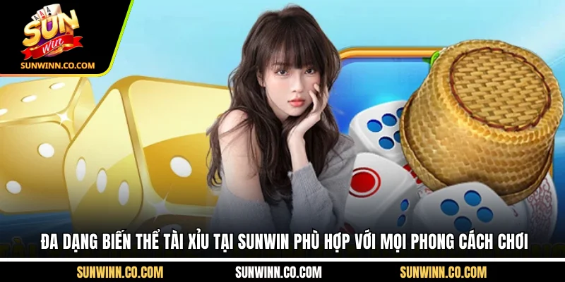 Đa dạng biến thể tài xỉu tại Sunwin phù hợp với mọi phong cách chơi