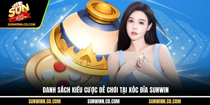 Danh sách kiểu cược dễ chơi tại xóc đĩa Sunwin