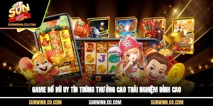 Game Nổ Hũ Uy Tín Trúng Thưởng Cao Trải Nghiệm Đỉnh Cao