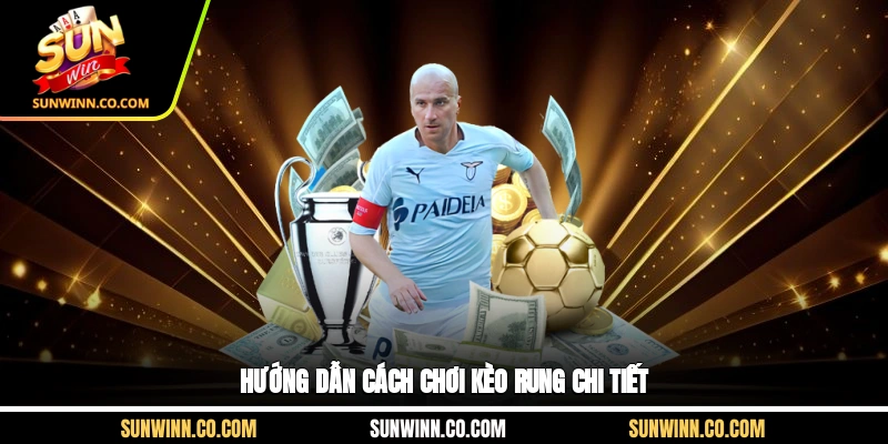 Hướng dẫn cách chơi kèo rung chi tiết