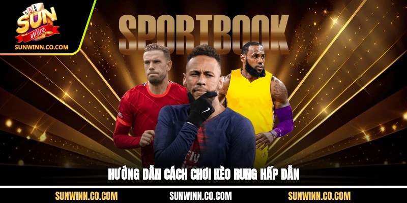 Hướng dẫn cách chơi kèo rung hấp dẫn