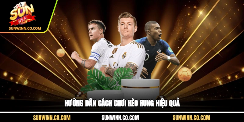 Hướng dẫn cách chơi kèo rung hiệu quả