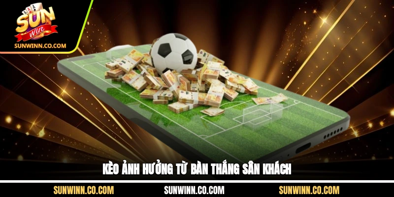 Kèo ảnh hưởng từ bàn thắng sân khách