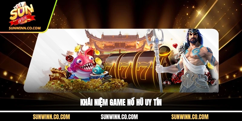 Khái niệm game nổ hũ uy tín