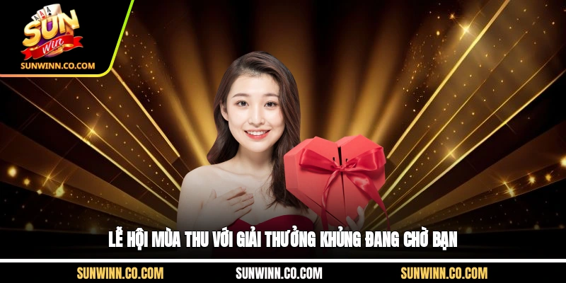 Lễ Hội Mùa Thu với giải thưởng khủng đang chờ bạn