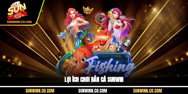 Lợi ích chơi bắn cá Sunwin