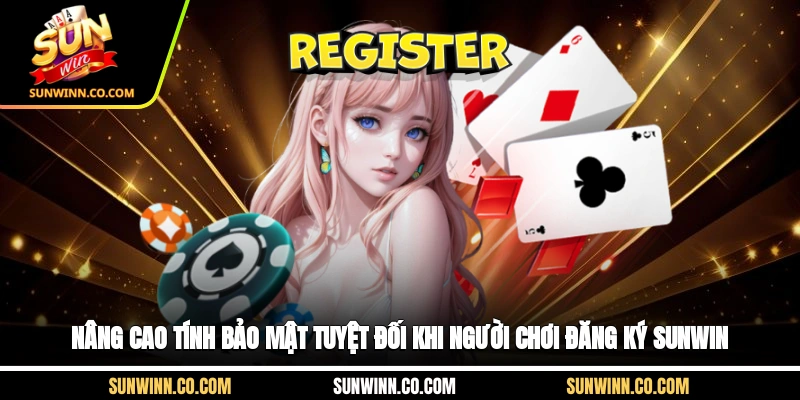 Nâng cao tính bảo mật tuyệt đối khi người chơi đăng ký Sunwin