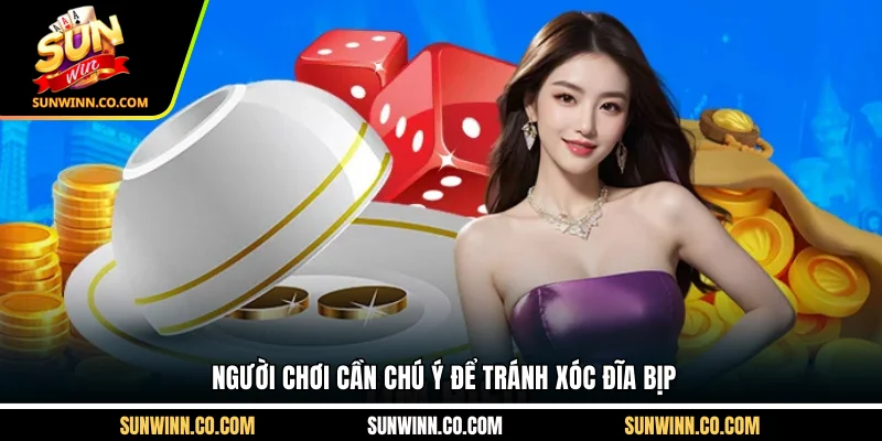 Người chơi cần chú ý để tránh xóc đĩa bịp