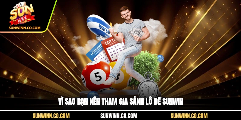 Vì sao bạn nên tham gia sảnh lô đề Sunwin?